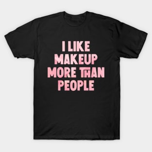 I like makeup more than people T-Shirt